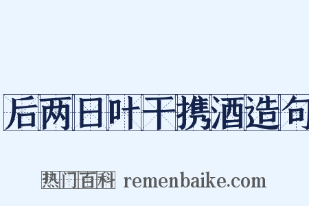 后两日叶干携酒造句是什么意思的图片